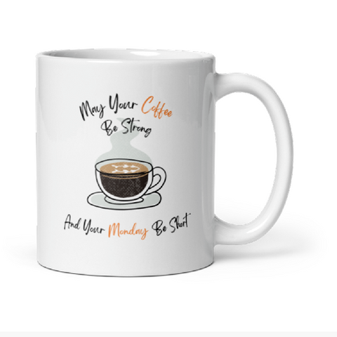 White glossy Coffee mug May Your Coffee Be Strong and Your Monday Be Short